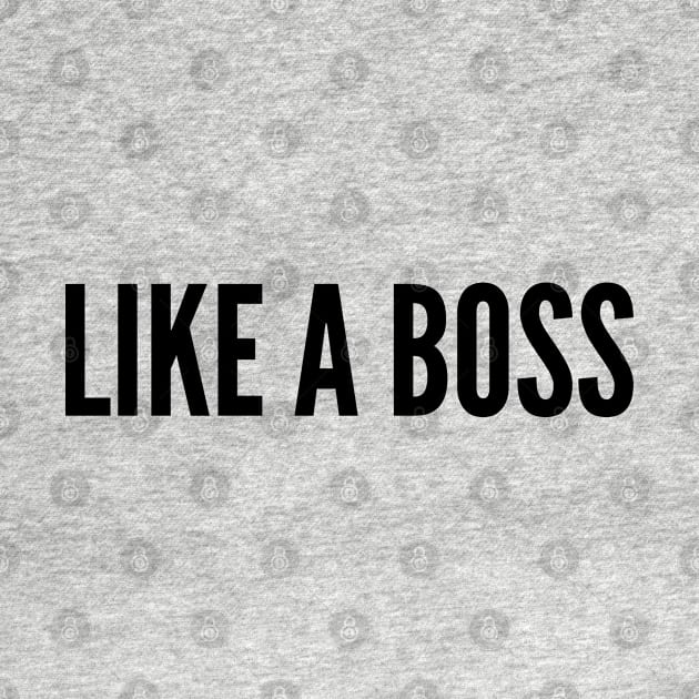 Like A Boss - Funny Entrepreneur Slogan Joke Statement Humor Quotes Awesome Saying by sillyslogans